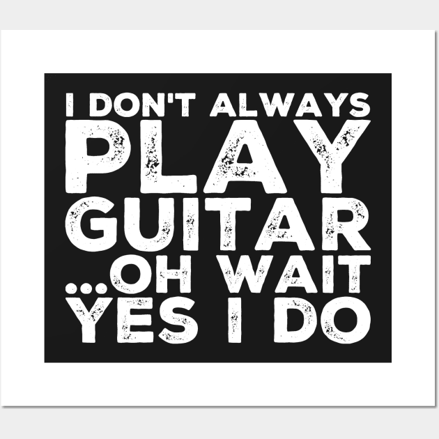 I don't always play guitar Oh wait yes I do Wall Art by captainmood